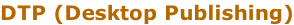 DTP (Desktop Publishing)