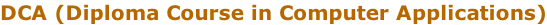 DCA (Diploma Course in Computer Applications)
